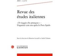 Revue des études italiennes « Il viaggio che proseguo » : Ungaretti cent ans après le Porto Sepolto 2023 - Massimo Lucarelli - Classiques Garnier - broché - Revue