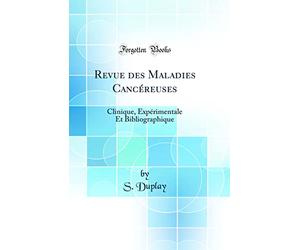 Revue des Maladies Cancéreuses: Clinique, Expérimentale Et Bibliographique (Classic Reprint)