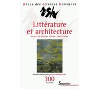 Revue Des Sciences Humaines N° 300, 4/2010 - Littérature Et Architecture : Lieux Et Objets D'une Rencontre