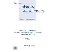 Revue d'histoire des sciences (1/2017) Sciences, des techniques et de la médecine entre l'Asie orien Sciences, des techniques et de la médecine entre l'Asie orientale et l'Europe (XVIIe-XXe siècles) -
