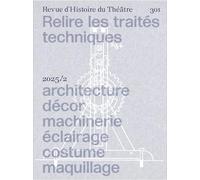 Revue d'Histoire du Théâtre 301 : Relire les traités techniques: Architecture, décor, machinerie, éclairage, costume, maquillage