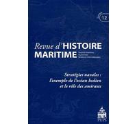 Revue D'histoire Maritime N° 12/2011 - Stratégies Navales : L'exemple De L'océan Indien Et Le Rôle Des Amiraux