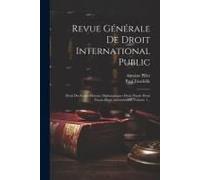 Revue Générale De Droit International Public: Droit Des Gens--Histoire Diplomatique--Droit Pénal--Droit Fiscal--Droit Administratif, Volume 1...