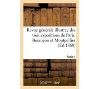 Revue générale illustrée des trois expositions de Paris, Besançon et Montpellier.Première partie Collectif (Auteur)