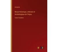 Revue Historique, Littéraire Et Archéologique De L'anjou