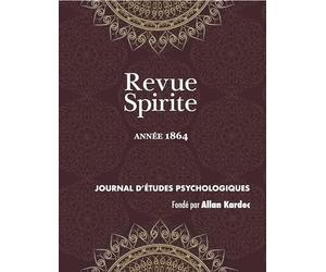 Revue Spirite (Année 1864): un cas de possession, médiums guérisseurs, un drame intime, le spiritisme dans les prisons, un médium peintre aveugle, ... de catéchisme, la religion et le progrès