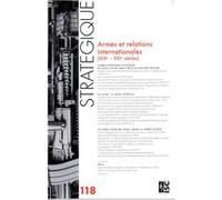 Revue stratégique n° 118 - Armes et relations internationales (XIXe-XXIe siècles) Collectif (Auteur)