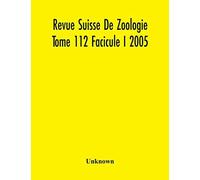 Revue Suisse De Zoologie Tome 112 Facicule I 2005 , Annales De La Societe Zoologique Suisse Et Du Museum D'histoire Naturelle De Geneve