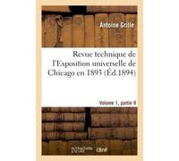 Revue technique de l'Exposition universelle de Chicago en 1893 Volume 1, partie 9 - Antoine Grille - Hachette Bnf - broché - Livre