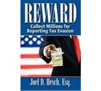 Reward: Collecting Millions for Reporting Tax Evasion, Your Complete Guide to the IRS Whistleblower Reward Program Hesch, Joel D. (Auteur)