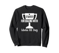 Reward for Dealing with Idiots All Day Work Funny Coworkers Sweatshirt