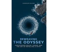 Reweaving the Odyssey: Christopher Nolan, Homer, and the Art of Retelling a Myth: A Complete Critical Film Companion