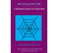 Reweaving The Web- A Shamanic Journey Of Connection