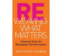 Reweaving What Matters Practical Tools for Workplace Transformation - Kathy Coffey Solberg - Creative Courage Press - ebook (ePub) - Livre