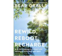 Rewild, Reboot, Recharge A 90 Day Challenge to Connect with Nature and Rediscover Your Spark - Bear Grylls - DK RED - ebook (ePub) - Livre
