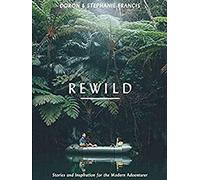 Rewild: Stories and Inspiration for the Modern Adventurer
