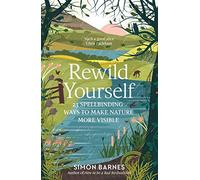 Rewild Yourself: 23 Spellbinding Ways to Make Nature More Visible