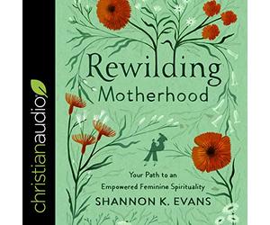 Rewilding Motherhood : Votre Chemin vers Une spiritualité féminine Autonome [Import]