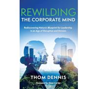 REWILDING THE CORPORATE MIND: Rediscovering Nature’s Blueprint for Leadership in an Age of Disruption and Division