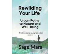 Rewilding Your Life: Urban Paths to Nature and Well-Being