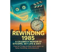 Rewinding 1985: A Celebrity Memoir of Sitcoms, Set Life & Grit: From hit TV days to time-travel nights-on fame, friendship, and endurance