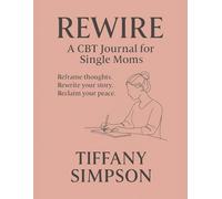 Rewire: A CBT Journal for Single Moms: Reframe thoughts. Rewrite your story. Reclaim your peace.
