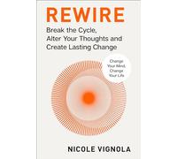 Rewire: Break the Cycle, Alter Your Thoughts and Create Lasting Change (Your Neurotoolkit for Everyday Life)