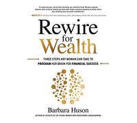 Rewire for Wealth: Three Steps Any Woman Can Take to Program Her Brain for Financial Success