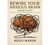 Rewire Your Anxious Brain Exercises: Practical Guide to Susannah Mars Teachings