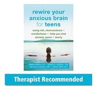 Rewire Your Anxious Brain for Teens: Using CBT, Neuroscience, and Mindfulness to Help You End Anxiety, Panic, and Worry