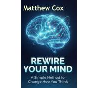 Rewire Your Brain: A simple method to change how you think
