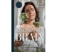 Rewire Your Brain and Heal: 12 Steps to Free Yourself from Symptoms