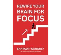 Rewire Your Brain For Focus: A Practical Guide to Regaining Focus and Mental Clarity in the Attention Economy