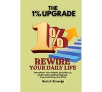 Rewire Your Daily Life: Transform Your Habits, Build Focus, and Create Lasting Change-One Small Step at a Time