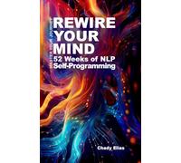 REWIRE YOUR MIND: 52 Weeks of NLP Self-Programming