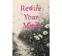 Rewire Your Mind: A Daily Journal to Transform Thought Patterns and Create a New Reality