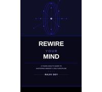 REWIRE YOUR MIND: A Young Adult's Complete Guide to Mastering Mindset, Self-Discipline, and Building the Life You Actually Want"