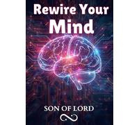 Rewire Your Mind: The Science of Breaking Negative Patterns and Reprogramming Your Life