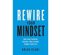 Rewire Your Mindset: Own Your Thinking, Control Your Actions, Change Your Life!