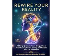 Rewire Your Reality: A 30-Day Quantum Neuro-Energy Plan to Heal Trauma, Rewire Identity, and Reclaim Your Life with NQH™