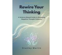 Rewire Your Thinking: A Science-Based Guide to Breaking Negative Thought Patterns