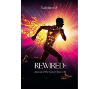 REWIRED: Letting Go of Who You Don’t Want to Be - NATRIUM.0 - NATRIUM.0 - ebook (ePub) - Livre
