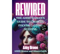 Rewired: The ADHD Woman’s Guide to Growth, Focus & Lasting Success: Escape Overwhelm, Rewire Your Brain, and Finally Take Control of Your Life