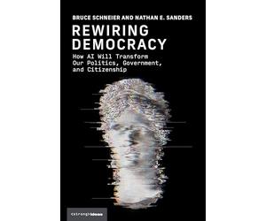 Rewiring Democracy: How AI Will Transform Our Politics, Government, and Citizenship