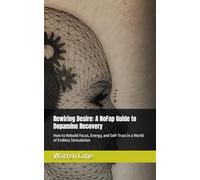 Rewiring Desire: A NoFap Guide to Dopamine Recovery: How to Rebuild Focus, Energy, and Self-Trust in a World of Endless Stimulation
