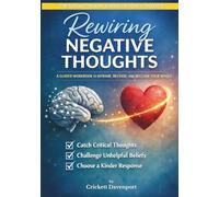 Rewiring Negative Thoughts: A Guided Workbook to Reframe, Release, and Reclaim Your Mind