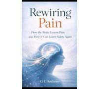 Rewiring Pain: How the Brain Learns Pain and How It Can Learn Safety Again