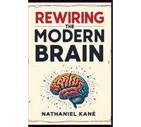 Rewiring the Modern Brain: Ten Tenets to Healing, Building Mental Fitness, Beating Stress, and Thriving in the Age of Overstimulation