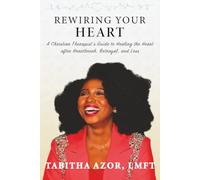 Rewiring Your Heart: A Christian Therapist's Guide to Healing the heart After Heartbreak, Betrayal, and Loss