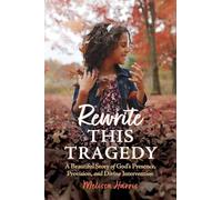 Rewrite This Tragedy: A Beautiful Story of God's Presence, Provision, and Divine Intervention